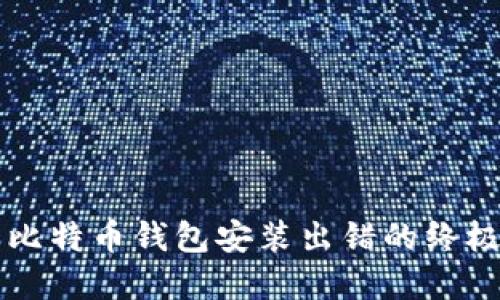 解决比特币钱包安装出错的终极指南