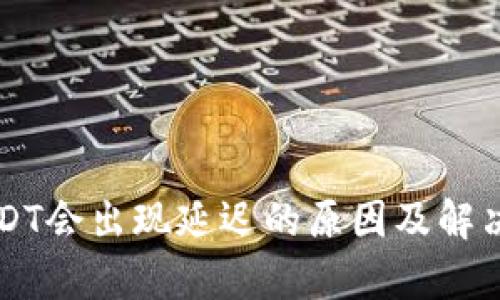 钱包收USDT会出现延迟的原因及解决方案分析