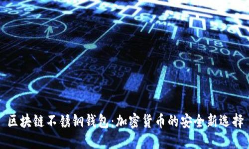 区块链不锈钢钱包：加密货币的安全新选择