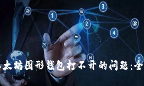 解决以太坊图形钱包打不开的问题：全面指南