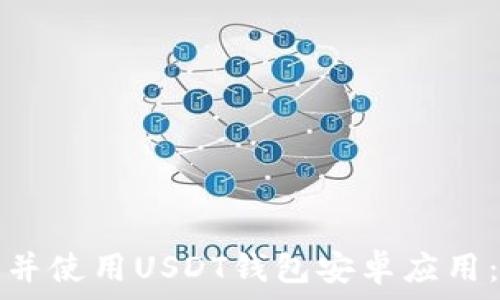   
如何下载并使用USDT钱包安卓应用：全面指南
