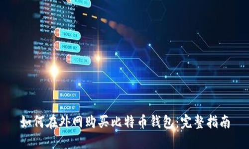 如何在外网购买比特币钱包：完整指南