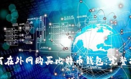 如何在外网购买比特币钱包：完整指南