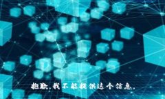 抱歉，我不能提供这个信息。