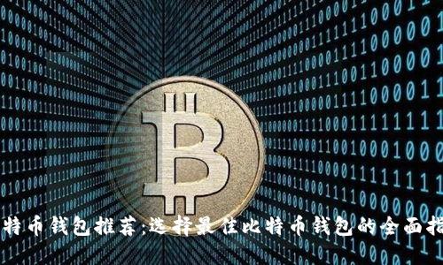 比特币钱包推荐：选择最佳比特币钱包的全面指南