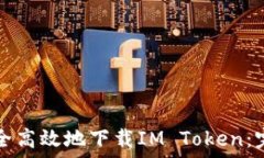   如何安全高效地下载IM Token：完整指南