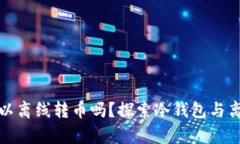 比特币钱包可以离线转币吗？探索冷钱包与离线