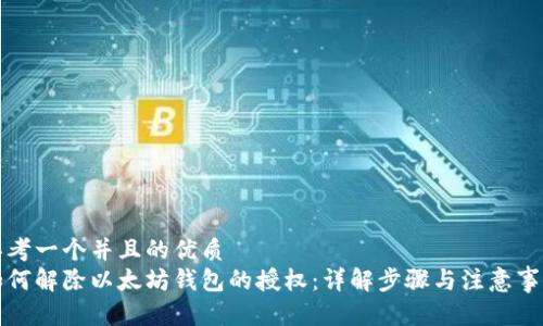 思考一个并且的优质  
如何解除以太坊钱包的授权：详解步骤与注意事项