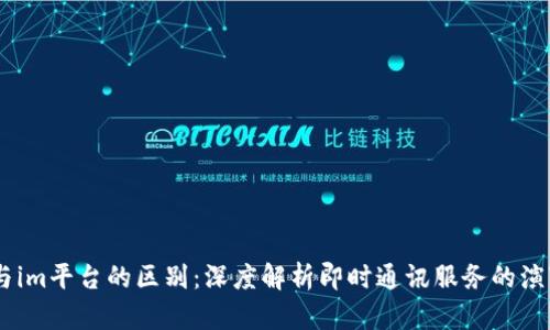 IM平台与im平台的区别：深度解析即时通讯服务的演变与应用