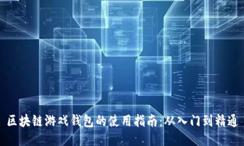 区块链游戏钱包的使用指南：从入门到精通