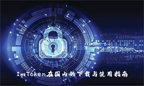 ImToken在国内的下载与使用指南