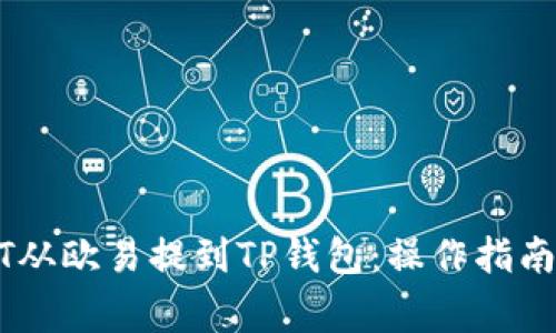 如何将USDT从欧易提到TP钱包：操作指南与注意事项