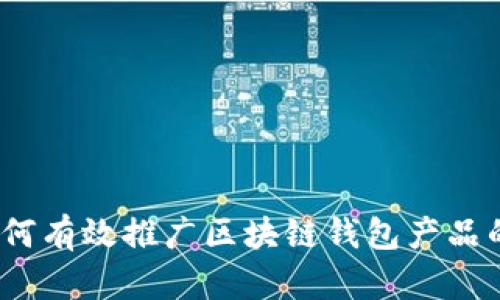 全面解析：如何有效推广区块链钱包产品的策略与方法