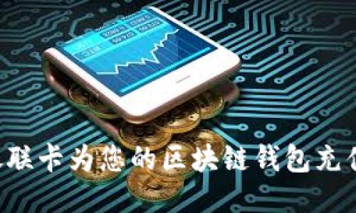 如何使用银联卡为您的区块链钱包充值：全面指南