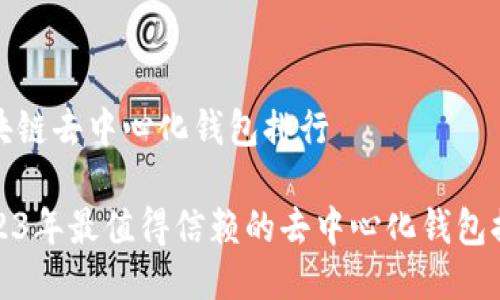 区块链去中心化钱包排行

2023年最值得信赖的去中心化钱包排行