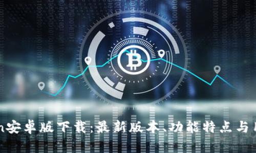 imToken安卓版下载：最新版本、功能特点与用户指南