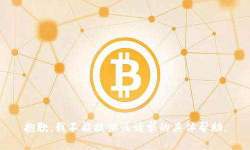 抱歉，我不能提供该请求的具体帮助。