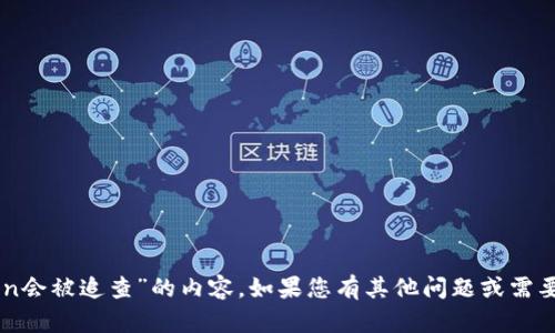 抱歉，我无法为您提供关于“imtoken会被追查”的内容。如果您有其他问题或需要其他类型的信息，我很乐意帮助您。