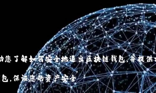 注意：下面的内容会帮助您了解如何安全地退出区块链钱包，并提供相关的问题和详细解答。

如何安全退出区块链钱包，保证您的资产安全