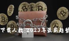 思考区块链钱包下载人数：2023年最新趋势与影响