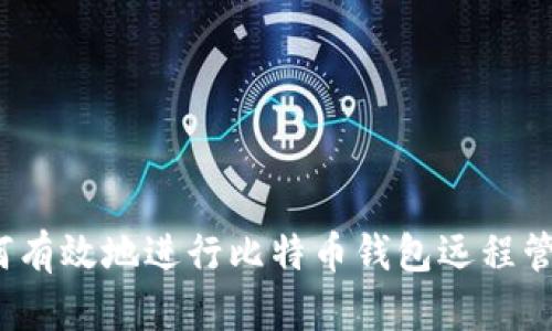如何有效地进行比特币钱包远程管理？