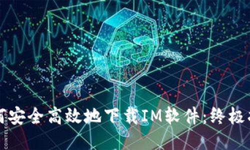 如何安全高效地下载IM软件：终极指南