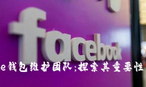 比特币Core钱包维护团队：探索其重要性与未来展望