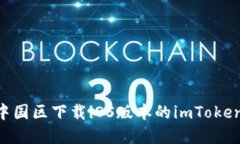 ### 如何在中国区下载iOS版本的imToken钱包：详细指