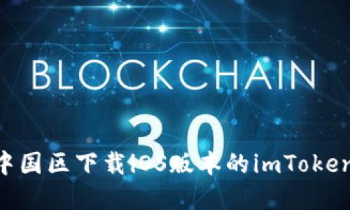 ### 如何在中国区下载iOS版本的imToken钱包：详细指南