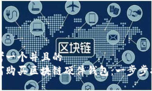 思考一个并且的
如何购买区块链硬件钱包：一步步指南