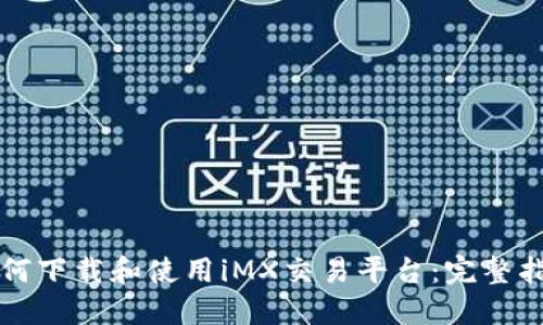 如何下载和使用iMX交易平台：完整指南