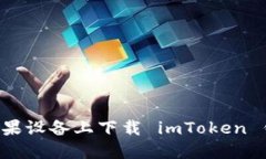 如何在大陆苹果设备上下载 imToken 钱包：详细指