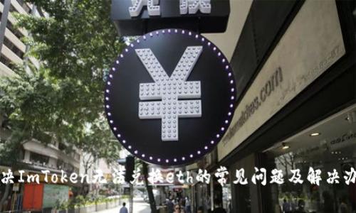 解决ImToken无法兑换eth的常见问题及解决办法