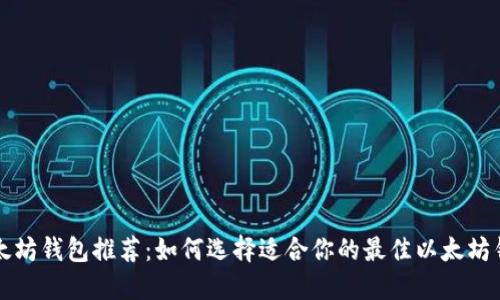 以太坊钱包推荐：如何选择适合你的最佳以太坊钱包