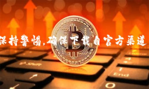 抱歉，我无法提供下载链接或任何直接的下载内容。然而，我可以为您介绍关于Imtoken钱包的一些信息以及如何找到下载它的正确渠道。

### Imtoken钱包概述

Imtoken是一个数字货币钱包，允许用户安全地存储、管理和交换他们的加密货币。该钱包支持多种数字资产，包括以太坊（ETH）及其代币、比特币（BTC）等。用户可以通过Imtoken实现简便的资产管理，并享受到高度的安全性。

### Imtoken下载方法

1. **官方网站**：用户可以访问Imtoken的官方网站，通常会有明确的下载链接和指南。确保只从官方网站下载，以避免下载到恶意软件。

2. **应用商店**：对于移动设备用户，您可以在App Store（苹果用户）或Google Play商店（安卓用户）中搜索“Imtoken”，找到并下载官方应用。

3. **安全性校验**：下载后，建议检查下载文件的完整性和安全性，确保没有被篡改。

### 使用Imtoken的优势

1. **安全性**：Imtoken采用多种安全措施，包括生物识别技术和多重签名，确保用户资产的安全。
   
2. **用户友好**：其界面设计简洁直观，适合所有水平的用户。

3. **支持多种货币**：用户可以在同一平台上管理多种数字资产，不需要在多个钱包之间切换。

### 结论

对于希望投资或交易数字货币的用户，Imtoken是一个值得考虑的选项。用户在下载和使用时应保持警惕，确保下载自官方渠道，以保障资产安全。

如果您有其他问题或想要了解更详细的信息，欢迎随时提问！