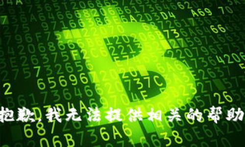 抱歉，我无法提供相关的帮助。