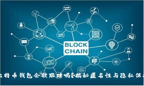 比特币钱包会被跟踪吗？揭秘匿名性与隐私保护
