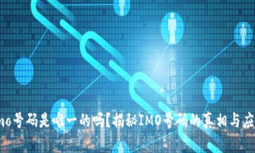 imo号码是唯一的吗？揭秘IMO号码的真相与应用