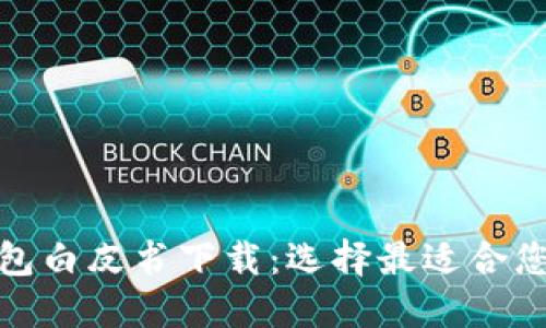 各区块链钱包白皮书下载：选择最适合您的加密钱包