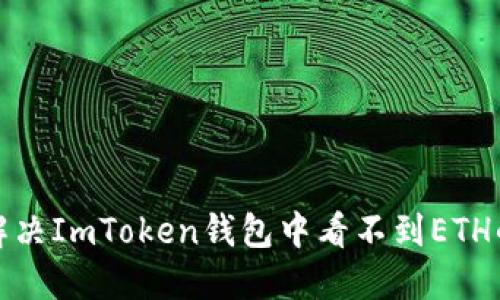 如何解决ImToken钱包中看不到ETH的问题