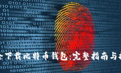 如何安全下载比特币钱包：完整指南与推荐地址