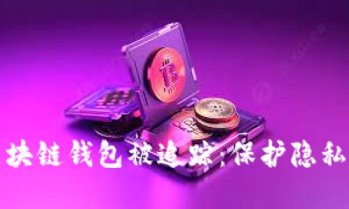 如何防止区块链钱包被追踪：保护隐私的最佳实践