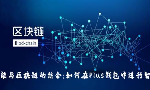 人工智能与区块链的结合：如何在Plus钱包中进行智能投资