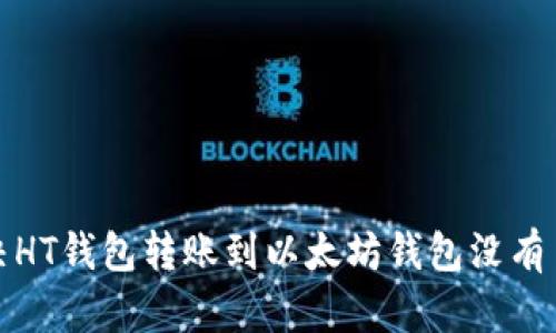 如何解决HT钱包转账到以太坊钱包没有币的问题