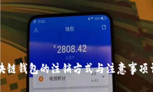 区块链钱包的注销方式与注意事项详解