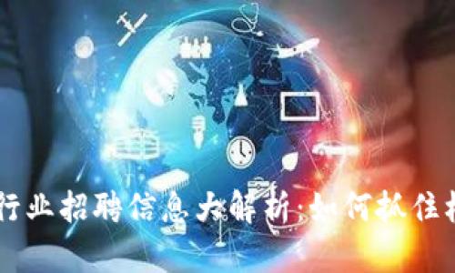 2023年钱包区块链行业招聘信息大解析：如何抓住机会，提升职场竞争力