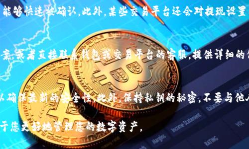 如何解决钱包里的USDT无法提到交易平台的问题
USDT, 钱包, 交易平台, 提现问题/guanjianci

随着数字货币的兴起，USDT成为了越来越多投资者首选的稳定币。然而，许多用户在使用钱包存储USDT时，可能会遭遇一些问题，例如无法将其提到交易平台。在本文中，我们将讨论这个问题的可能原因、解决方案以及一些相关的常见问题。我们将深入探讨这些内容，使您能够更好地理解和解决钱包里的USDT无法提到交易平台的问题。

什么是USDT？
USDT（Tether）是一种稳定币，旨在将其价值与法定货币（如美元）挂钩。每个USDT代币的价值约等于1美元。由于其稳定性，USDT被广泛用于数字货币的交易和转账。然而，由于其背后涉及的复杂机制，有时用户在使用过程中会遇到提现问题。

USDT钱包的类型
在讨论USDT的提现问题之前，我们需要了解不同类型的钱包。USDT可以存储在多种类型的钱包中，包括：
ul
  listrong热钱包：/strong这些是在线钱包，方便快速交易，适合日常使用。/li
  listrong冷钱包：/strong这些是离线存储设备，安全性高，适合长期存储。/li
  listrong移动钱包：/strong手机应用程序，便于随时随地管理。/li
  listrong硬件钱包：/strong物理设备，提供最高的安全性。/li
/ul

USDT无法提现的常见原因
如果您发现钱包里的USDT无法提到交易平台，以下是一些常见原因：
ul
  listrong网络问题：/strong如果网络连接不稳定，可能会导致提现失败。/li
  listrong钱包状态：/strong检查您的钱包是否正常运行，可能会由于维护或故障导致无法提现。/li
  listrong交易平台限制：/strong某些交易平台对USDT的提现可能有限制，如最低提现额或手续费。/li
  listrong智能合约问题：/strong如果您使用的是代币（如ERC20或TRC20USDT），可能与所用的区块链网络出现兼容性问题。/li
/ul

解决USDT提现问题的步骤
如果您的USDT无法提现到交易平台，可以采取以下步骤进行解决：
ol
  listrong检查网络连接：/strong确保您的互联网连接正常，尝试重启路由器或切换网络。/li
  listrong查看钱包状态：/strong登录您的钱包，确认其是否正常运行。如果钱包出现问题，联系客户支持。/li
  listrong确认交易平台要求：/strong查看您所用交易平台的提现要求，确保满足最低提现金额及其他条件。/li
  listrong检查智能合约地址：/strong确保您在提现时输入的智能合约地址是正确的，避免由于错误导致的提现失败。/li
/ol

常见问题解答

1. 为什么我的USDT无法转移到交易平台？
无法将USDT转移到交易平台的原因多种多样。首先，您需要确保钱包和交易平台之间没有错误的地址输入。其次，再检查网络连接和平台的操作时间。有些平台在进行维护时会暂时关闭提现功能。此外，如果您的USDT是基于不同区块链（如ERC20或TRC20）发行的，也可能导致不兼容的提现问题。最好是查看相关的帮助文档，了解您的交易平台对于USDT的要求和限制。

2. 我应该选择哪种钱包存储USDT最安全？
选择合适的钱包非常重要，尤其是存储USDT这样的加密货币时。一般来说，冷钱包是最安全的选择，尤其是硬件钱包，因为它们将私钥保存在离线状态，防止黑客攻击。此外，确保定期备份您的钱包并使用强密码来保护您的资产。同时，随着移动和热钱包的便捷性，依然建议对其安全性加以关注，确保使用的是受信任的平台，避免潜在的安全风险。

3. 提现USDT是否会产生成本，例如手续费？
是的，提现USDT通常会产生成本。手续费的大小取决于您使用的交易平台和所需的区块链网络。例如，以太坊网络上的USDT通常需要支付矿工费，以确保交易能够快速被确认。此外，某些交易平台还会对提现设置固定的费用。因此，在进行提现之前，一定要提前了解相关的手续费，以避免不必要的损失。

4. 如果遇到提现失败，我该如何处理？
如果提现失败，首先要查看钱包和交易平台的提示信息，以了解失败的原因。通常情况下，系统会显示出错信息。接下来，您可以在网上查找相关问题的解决方案，或者直接联系钱包或交易平台的客服，提供详细的信息以获得帮助。在处理此类问题时，保持冷静和耐心是非常重要的，因为有时解决方案可能需要时间。

5. 如何提高USDT的安全性？
提高USDT的安全性可以通过以下几种方法实现。首先，尽量使用冷钱包来存储大额的USDT资产，以防黑客的侵入。其次，定期更新钱包软件和二次验证设备，以确保最新的安全性。此外，保持私钥的秘密，不要与他人分享。最后，定期检查钱包的活动记录，确保没有任何未授权的交易发生。一旦发现可疑活动，迅速采取行动。

通过上述信息，您应该对钱包里的USDT无法提到交易平台的问题有了更深入的了解。无论是选择钱包、解决提现问题，还是保障安全，了解这些要素都将有助于您更好地管理您的数字资产。