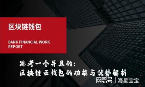 思考一个并且的:
区块链云钱包的功能与优势解析
