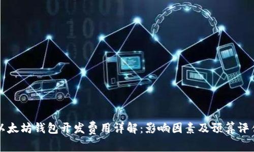 以太坊钱包开发费用详解：影响因素及预算评估