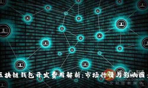 区块链钱包开发费用解析：市场行情与影响因素